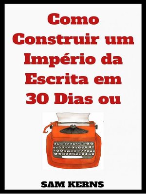 cover image of Como Construir um Império da Escrita em 30 Dias ou Menos